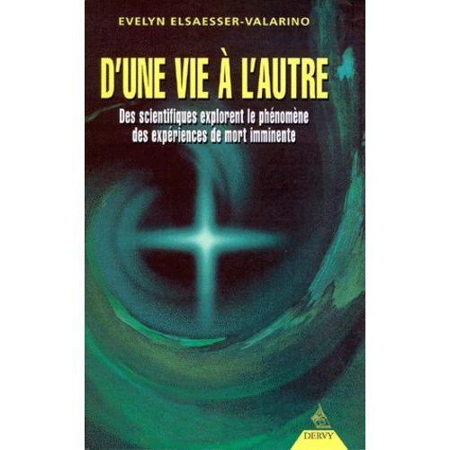 D'une Vie A L'autre - Des Scientifiques Explorent Le Phnomne Des Expriences De Mort Imminente   de Elsaesser-Valarino Evelyn  Format Broch 