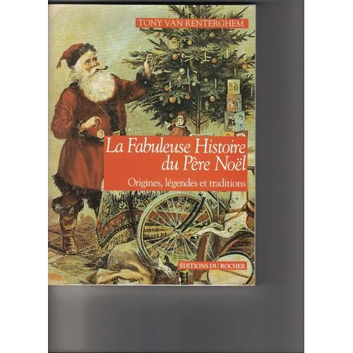 La Fabuleuse Histoire Du Père Noël Origines, Légendes Et Traditions