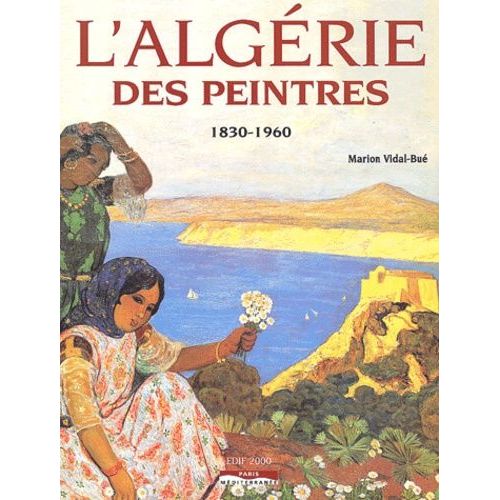 L'algrie Des Peintres - 1830-1960   de Vidal-Bu Marion  Format Reli 