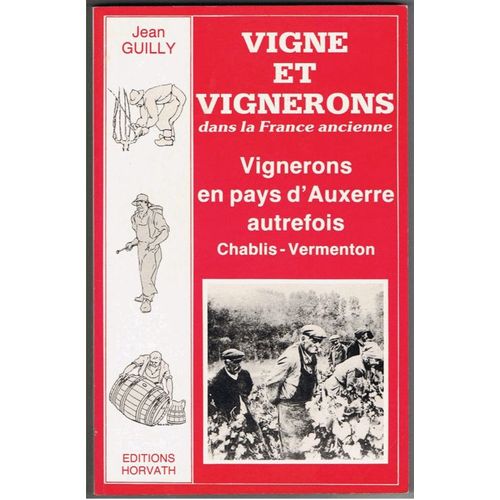 Vigne Et Vignerons Dans La France Ancienne.Vignerons En Pays D'auxerre Autrefois.Chablis -  Vermenton.   de Guilly Jean