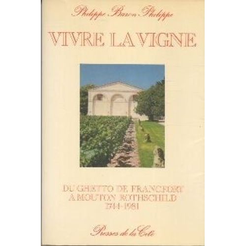Vivre La Vigne - Du Ghetto De Francfort  Mouton Rothschild, 1744-1981   de Rothschild, Philippe De 