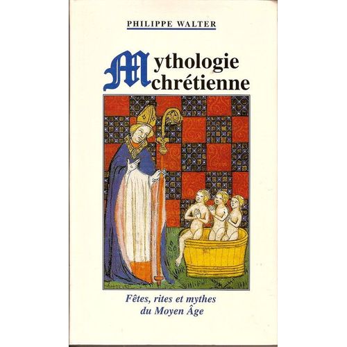 Mythologie Chrtienne - Ftes, Rites Et Mythes Du Moyen ge   de Walter, Philippe 