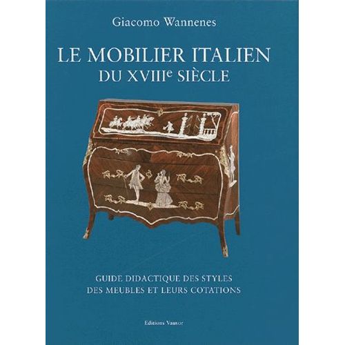 Le Mobilier Italien Du Xviiie Sicle - Guide Didactique Des Styles Des Meubles Et Leurs Cotations   de Giacomo Wannenes  Format Pack 