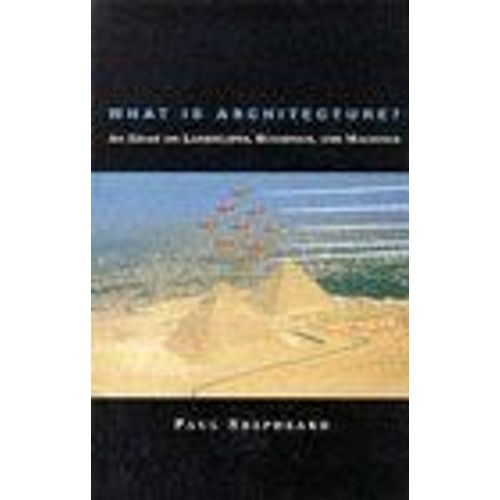 What Is Architecture?: An Essay On Landscapes, Buildings, And Machines    Format Broch 