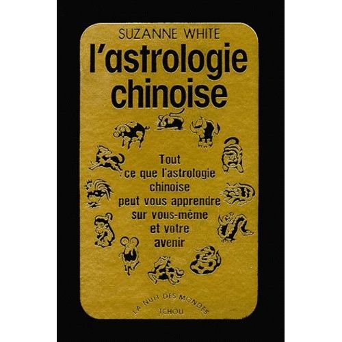 L'astrologie Chinoise - Tout Ce Que L'astrologie Chinoise Peut Vous Apprendre Sur Vous-Meme Et Votre Avenir   de White Suzanne  Format Reli 