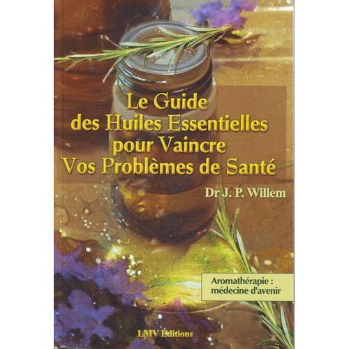Le Guide Des Huiles Essentielles Pour Vaincre Vos Problmes De Sant, Aromathrapie : Mdecine D'avenir   de Dr J.P. WILLEM  Format Beau livre 