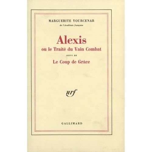 Alexis Ou Le Trait Du Vain Combat - Suivi De Le Coup De Grce   de Yourcenar Marguerite  Format Beau livre 
