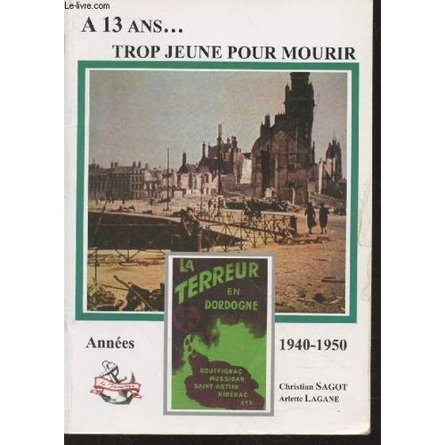 A 13 Ans...Trop Jeune Pour Mourir : Annes 1940-1950.:   de Sagot Christian, Lagane Arlette 
