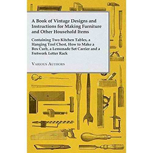 A Book Of Vintage Designs And Instructions For Making Furniture And Other Household Items - Containing Two Kitchen Tables, A Hanging Tool Chest, How To Make A Box Curb, A Lemonade Set Carrier And A Fretwork Letter Rack    Format Broch 