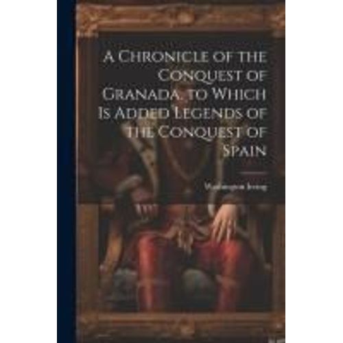 A Chronicle Of The Conquest Of Granada. To Which Is Added Legends Of The Conquest Of Spain    Format Broch 