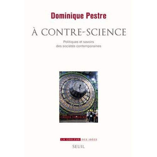 A Contre-Science. Politiques Et Savoirs Des Socits Contemporaines  