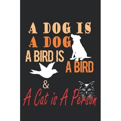 A Dog Is A Dog A Bird Is A Bird And A Cat Is A Person: Funny Journal Notebook For Pets Lovers ,Cats Notebook For Girls 5-12 Year Old,Cats Notebook Interior Design,120 Pags,6*9 Inches   de publishing, awesome by me  Format Broch 