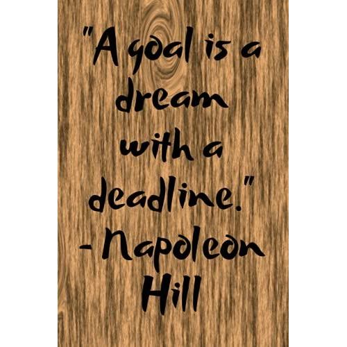 A Goal Is A Dream With A Deadline. Napoleon Hill: Quotes Motivational Notebook With 120 Lined Pages, 6