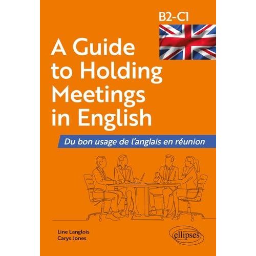 A Guide To Holding Meetings In English - Du Bon Usage De L'anglais En Runion B2-C1    Format Grand Format 