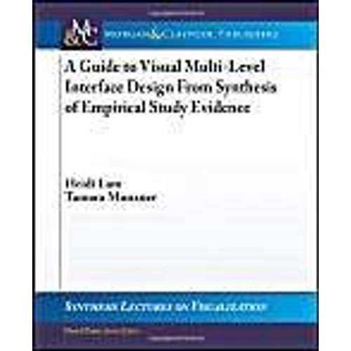 A Guide To Visual Multi-Level Interface Design From Synthesis Of Empirical Study Evidence   de Heidi Lam  Format Broch 