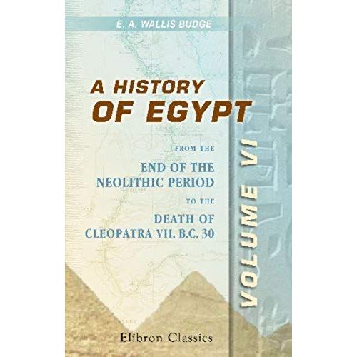A History Of Egypt: From The End Of The Neolithic Period To The Death Of Cleopatra Vii. B.C. 30. Volume 6. Egypt Under The Priest-Kings, Tanites, And Nubians   de Ernest Alfred Wallis Budge  Format Broch 