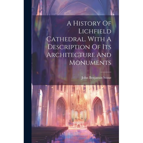A History Of Lichfield Cathedral. With A Description Of Its Architecture And Monuments    Format Broch 