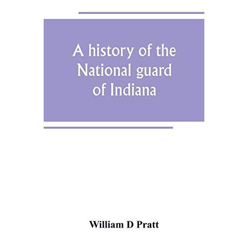A History Of The National Guard Of Indiana, From The Beginning Of The Militia System In 1787 To The Present Time, Including The Services Of Indiana Troops In The War With Spain    Format Broch 