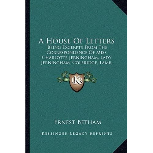 A House Of Letters: Being Excerpts From The Correspondence Of Miss Charlotte Jerningham, Lady Jerningham, Coleridge, Lamb, Southey, Bernard And Lucy Barton And Others (1905)   de Ernest Betham  Format Broch 