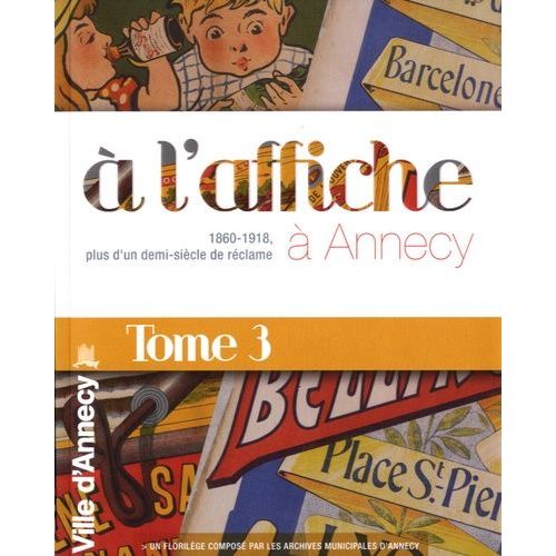 A L'affiche  Annecy - 1860-1918, Plus D'un Demi-Sicle De Rclame, Tome 3   de Veyrat de Lachenal Christine  Format Beau livre 