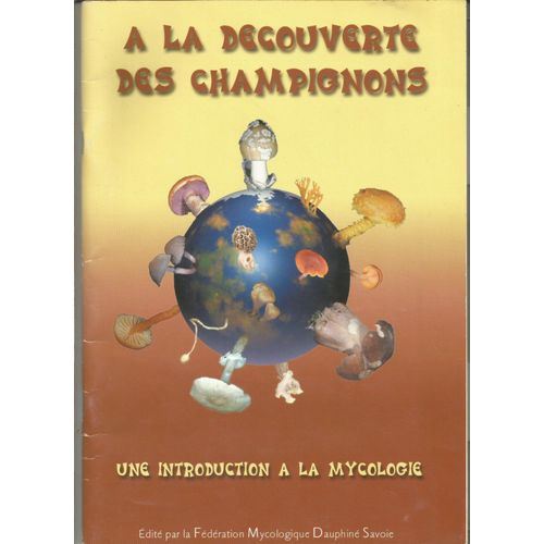 A La Dcouverte Des Champignons Une Introduction  La Mycologie Fdration Mycologique Dauphin-Savoie 2002 2me dition Histoire Naturelle   de collectif 