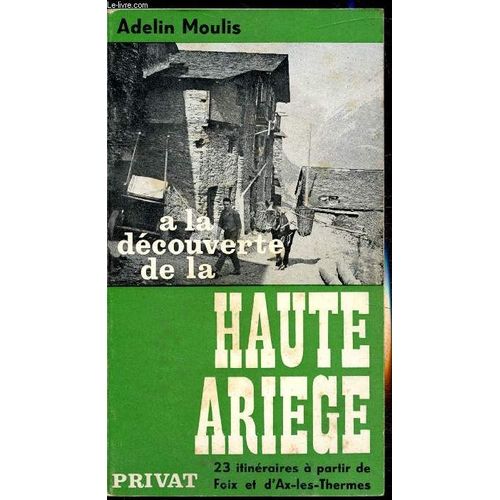 A La Dcouvertte De La Haute Arige - 23 Itinraires  Partir De Foix Et D Ax-Les-Thermes   de Adelin Moulis 