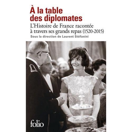 A La Table Des Diplomates - L'histoire De France Raconte  Travers Ses Grands Repas (1520-2015)   de Stfanini Laurent  Format Poche 