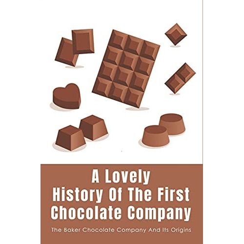 A Lovely History Of The First Chocolate Company: The Baker Chocolate Company And Its Origins: Dorchester And The History Of Chocolate Factory   de Kinabrew, Linette  Format Broch 