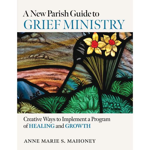A New Parish Guide To Grief Ministry: Creative Ways To Implement A Program Of Healing And Growth    Format Broch 