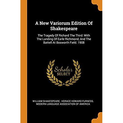 A New Variorum Edition Of Shakespeare: The Tragedy Of Richard The Third: With The Landing Of Earle Richmond, And The Battell At Bosworth Field. 1908   de unknown  Format Broch 