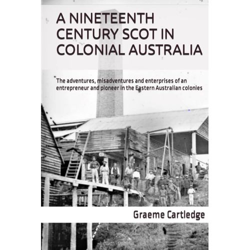 A Nineteenth Century Scot In Colonial Australia: The Adventures, Misadventures And Enterprises Of An Entrepreneur And Pioneer In The Eastern Australian Colonies   de unknown  Format Broch 
