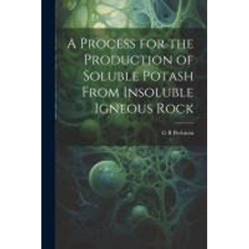 A Process For The Production Of Soluble Potash From Insoluble Igneous Rock    Format Broch 