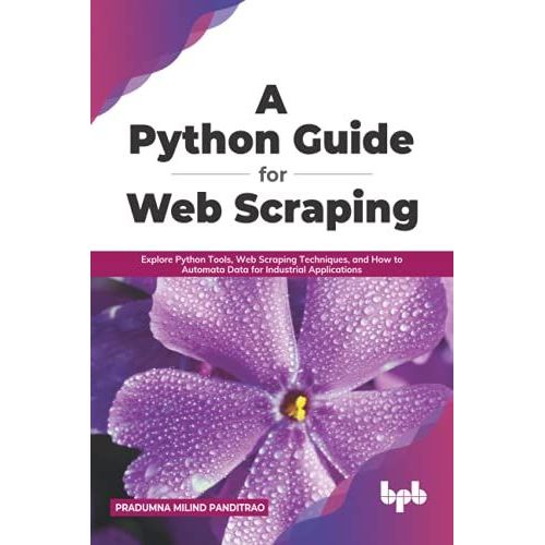 A Python Guide For Web Scraping: Explore Python Tools, Web Scraping Techniques, And How To Automata Data For Industrial Applications (English Edition)   de Panditrao, Pradumna Milind  Format Broch 