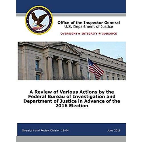 A Review Of Various Actions By The Federal Bureau Of Investigation And Department Of Justice In Advance Of The 2016 Election    Format Broch 