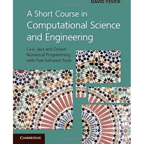 A Short Course In Computational Science And Engineering: C++, Java And Octave Numerical Programming With Free Software Tools   de David Yevick 