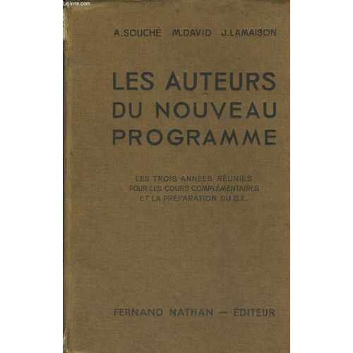 Les Auteurs Du Nouveau Programme. Les Trois Annees Reunies Pour Les Cours Complementaires Et La Preparation Du B.E. Explications Francaises, Lectures Suivies Et Dirigees de Souche A
