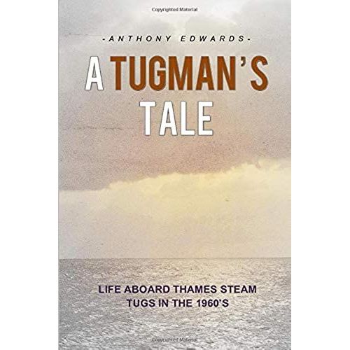 A Tugman's Tale: Life Aboard Thames Steam Tugs In The 1960's   de Edwards, Anthony  Format Broch 