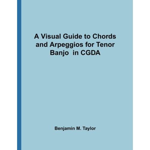 A Visual Guide To Chords And Arpeggios For Tenor Banjo In Cgda   de Benjamin M. Taylor  Format Reli 