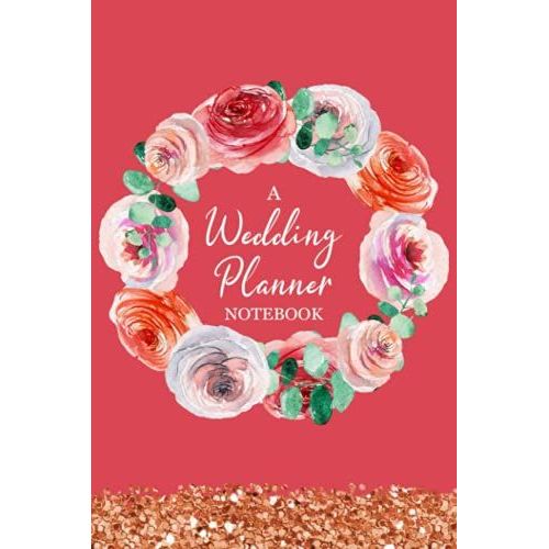 A Wedding Planner Notebook: Organizer For The Bride - Create A Detailed Plan Book For Your Wedding From Beginning Ideas, To Budget, Guest, ... And Much More - Roses Wreath Cover Design   de Slater, Eleanor L.  Format Broch 
