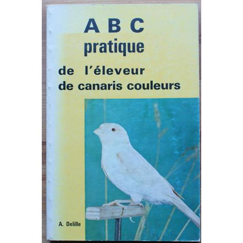 Abc Pratique De L'leveur De Canaris Couleurs   de A. Delille 
