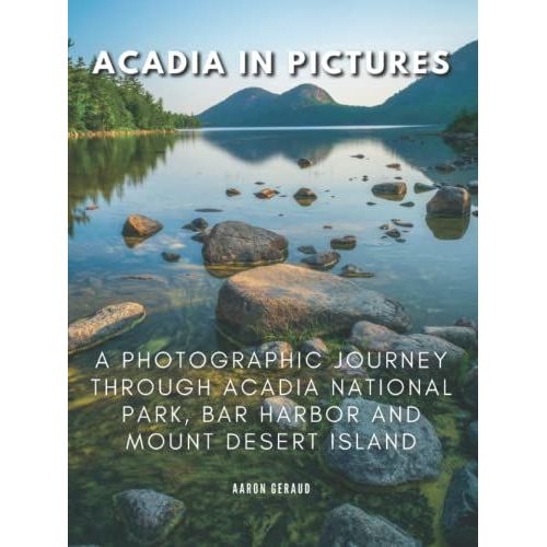 Acadia In Pictures: A Photographic Journey Through Acadia National Park, Bar Harbor And Mount Desert Island   de Geraud, Aaron  Format Broch 