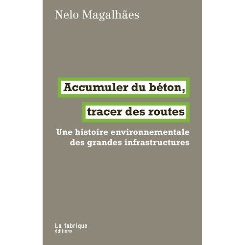Accumuler Du Bton, Tracer Des Routes - Une Histoire Environnementale Des Grandes Infrastructures   de Magalhaes Nelo  Format Beau livre 