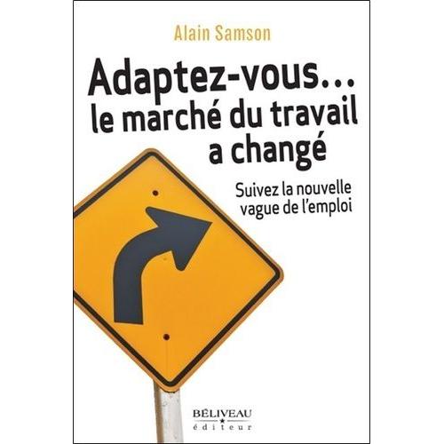 Adaptez-Vous - Le March Du Travail A Chang - Suivez La Nouvelle Vague De L'emploi   de Samson Alain  Format Broch 