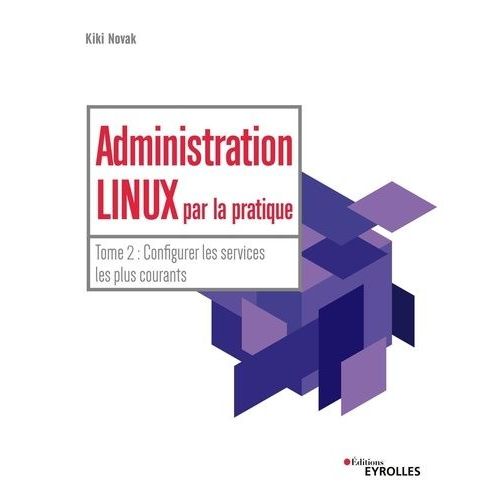 Administration Linux Par La Pratique - Tome 2, Configurer Les Services Les Plus Courants    Format Beau livre 