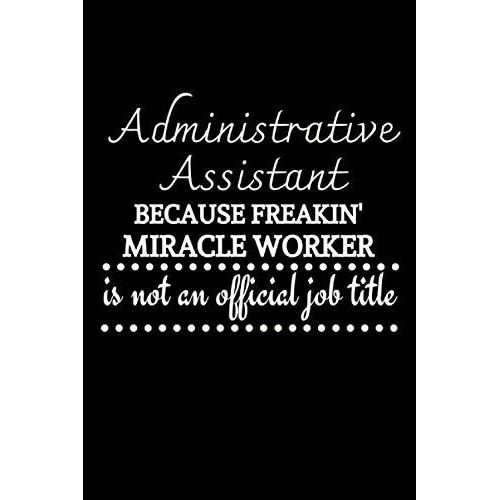Administrative Assistant Because Freakin' Miracle Worker Is Not An Official Job Title: Executive Administrative Assistant Gifts | Personalized Notebook   de Press, Swipe Victory  Format Broch 