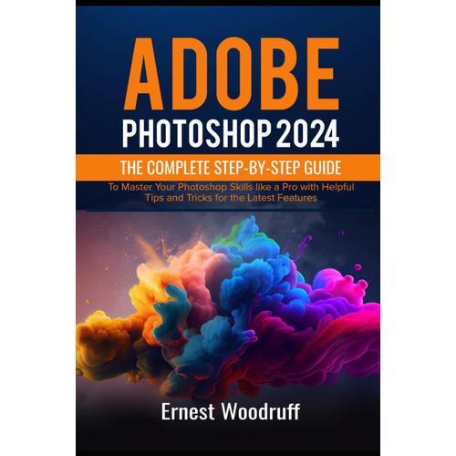 Adobe 2024 The Complete Stepbystep Guide To Master Your Skills Like A Pro