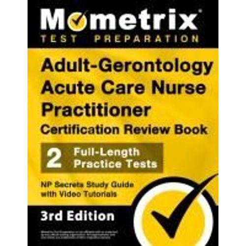 Adult-Gerontology Acute Care Nurse Practitioner Certification Review Book - 2 Full-Length Practice Tests, Np Secrets Study Guide With Video Tutorials    Format Broch 