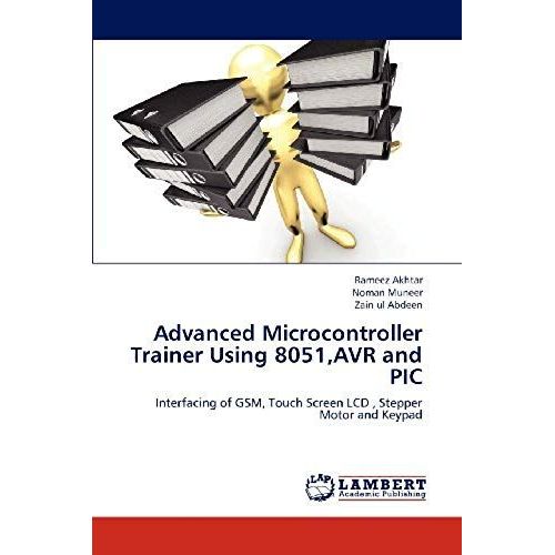Advanced Microcontroller Trainer Using 8051,Avr And Pic: Interfacing Of Gsm, Touch Screen Lcd , Stepper Motor And Keypad   de Zain ul Abdeen  Format Broch 