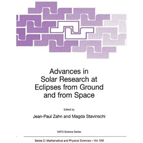Advances In Solar Research At Eclipses From Ground And From Space : Proceedings Of The Nato Advanced Study Institute On Advances In Solar Research At Eclipses From Ground And From Space Bucharest, Rom   de Zahn, Jean-Paul 