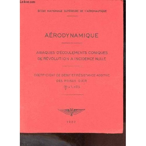 Arodynamique - Abaques D coulements Coniques De Rvolution  Incidence Nulle - Coefficient De Dbit Et Rsistance Additive Des Prises D Air 1,405 - Ecole Nationale Suprieure De L Aronautique.   de Collectif 